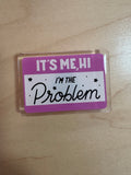 It's Me, I'm The Problem Magnet