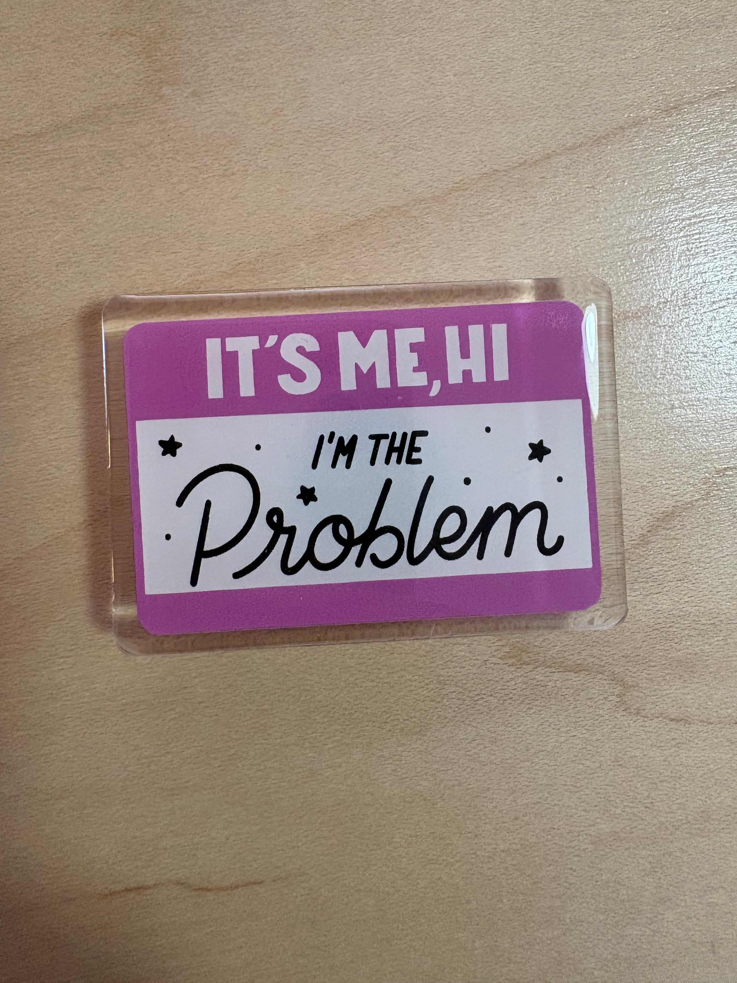 It's Me, I'm The Problem Magnet