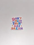 Don't Quit Your Daydream Sticker