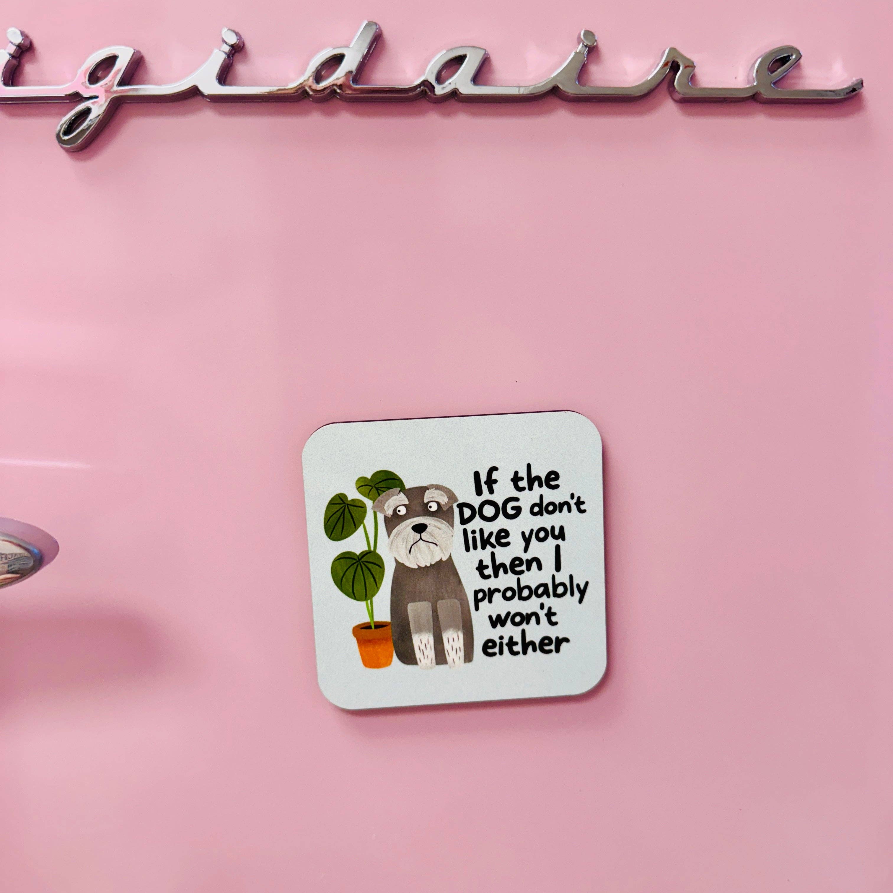 Fridge Magnet, If The Dog Don't Like You Then I Probably Won't Either